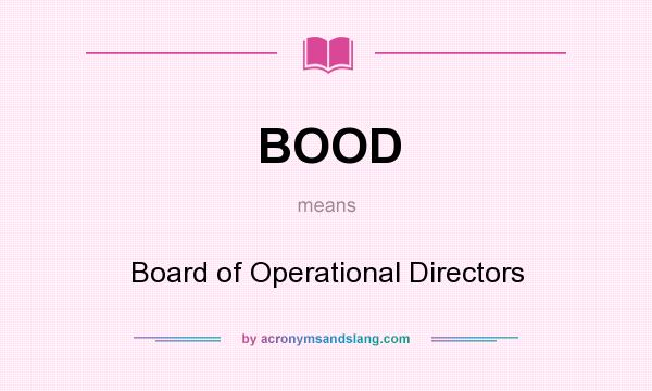 What does BOOD mean? It stands for Board of Operational Directors