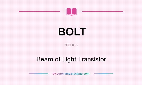 What does BOLT mean? It stands for Beam of Light Transistor