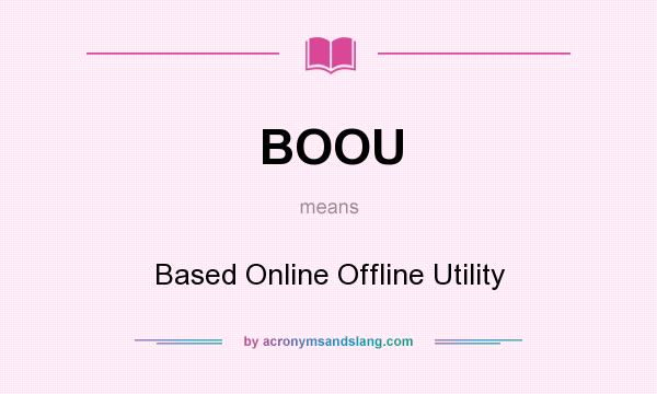 What does BOOU mean? It stands for Based Online Offline Utility