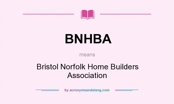 What does BNHBA mean? It stands for Bristol Norfolk Home Builders Association