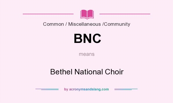 What does BNC mean? It stands for Bethel National Choir