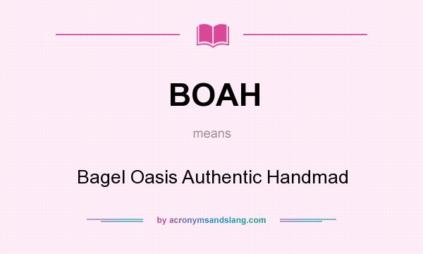 What does BOAH mean? It stands for Bagel Oasis Authentic Handmad