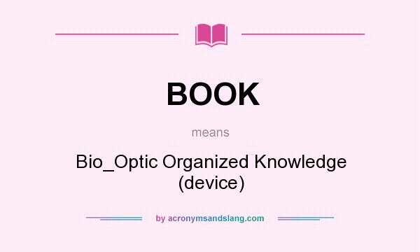 What does BOOK mean? It stands for Bio_Optic Organized Knowledge (device)