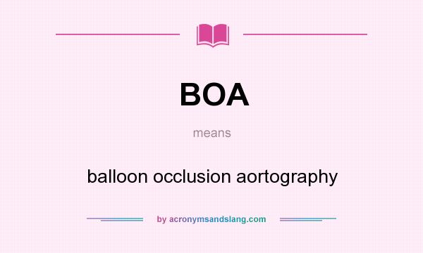 What does BOA mean? It stands for balloon occlusion aortography