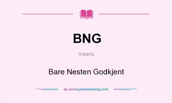 What does BNG mean? It stands for Bare Nesten Godkjent