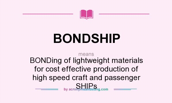What does BONDSHIP mean? It stands for BONDing of lightweight materials for cost effective production of high speed craft and passenger SHIPs