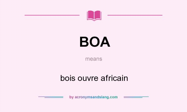 What does BOA mean? It stands for bois ouvre africain