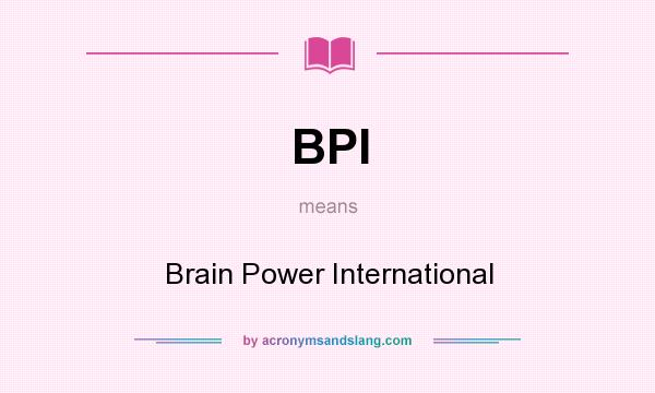 What does BPI mean? It stands for Brain Power International