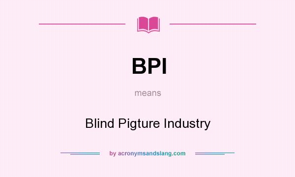 What does BPI mean? It stands for Blind Pigture Industry