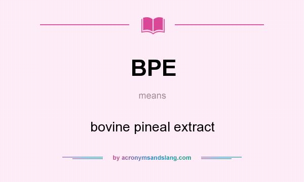 What does BPE mean? It stands for bovine pineal extract