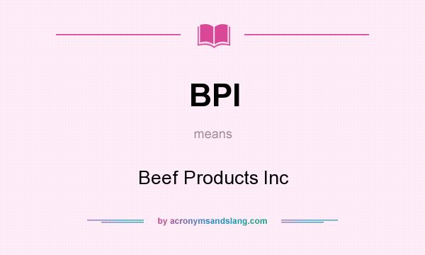 What does BPI mean? It stands for Beef Products Inc