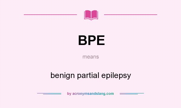 What does BPE mean? It stands for benign partial epilepsy