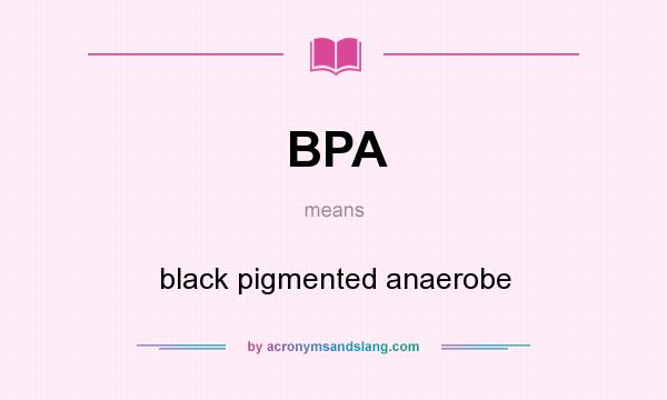 What does BPA mean? It stands for black pigmented anaerobe
