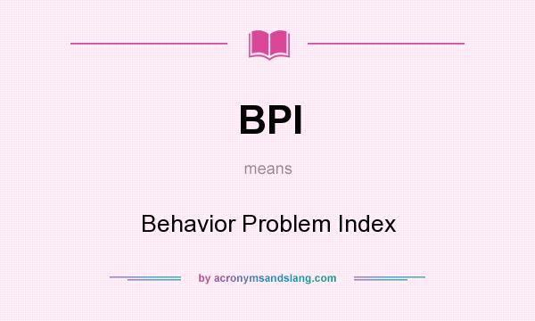 What does BPI mean? It stands for Behavior Problem Index