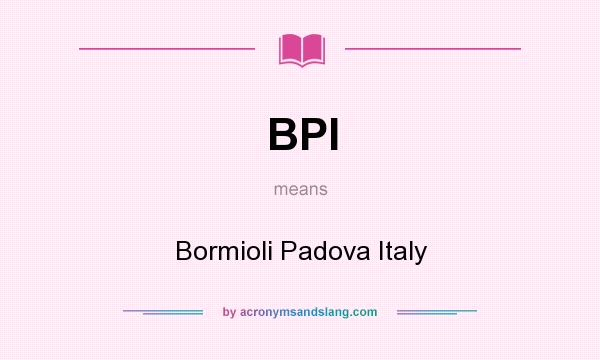 What does BPI mean? It stands for Bormioli Padova Italy