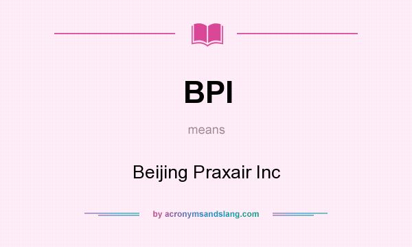 What does BPI mean? It stands for Beijing Praxair Inc