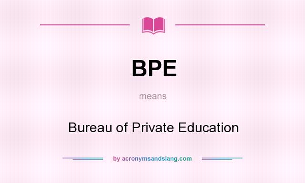What does BPE mean? It stands for Bureau of Private Education