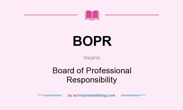What does BOPR mean? It stands for Board of Professional Responsibility