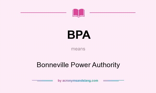 What does BPA mean? It stands for Bonneville Power Authority