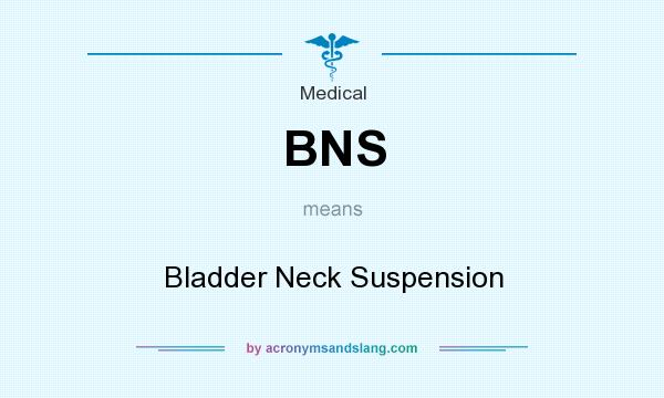What does BNS mean? It stands for Bladder Neck Suspension