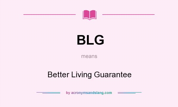 What does BLG mean? It stands for Better Living Guarantee