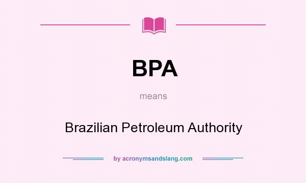 What does BPA mean? It stands for Brazilian Petroleum Authority
