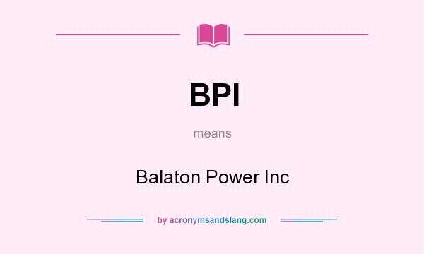 What does BPI mean? It stands for Balaton Power Inc