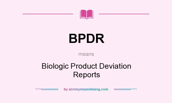 What does BPDR mean? It stands for Biologic Product Deviation Reports