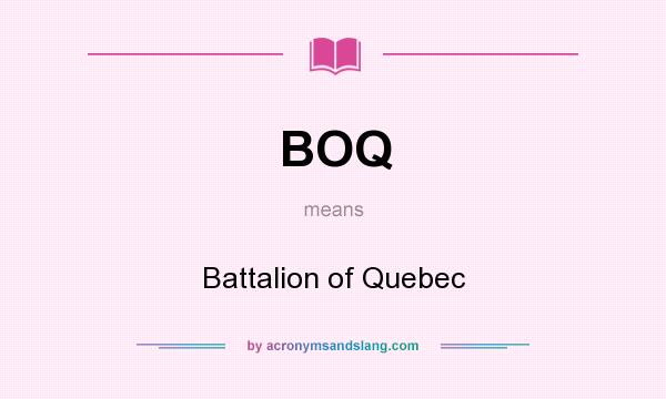 What does BOQ mean? It stands for Battalion of Quebec