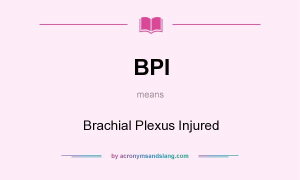 What does BPI mean? It stands for Brachial Plexus Injured