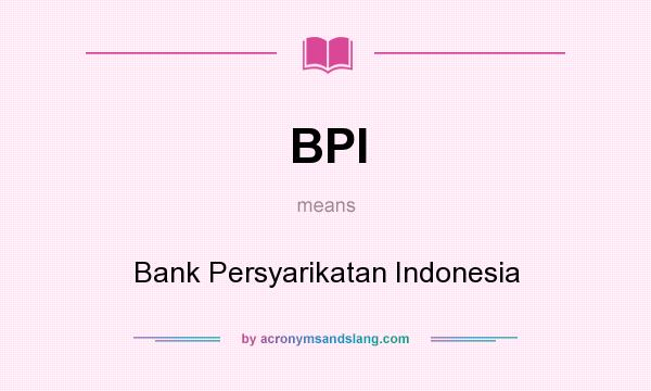 What does BPI mean? It stands for Bank Persyarikatan Indonesia