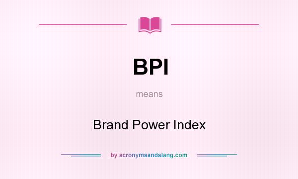 What does BPI mean? It stands for Brand Power Index