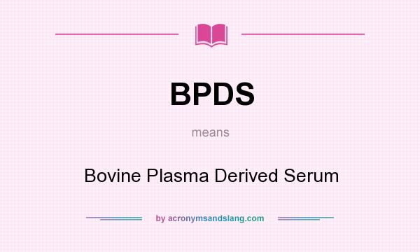 What does BPDS mean? It stands for Bovine Plasma Derived Serum