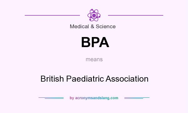 What does BPA mean? It stands for British Paediatric Association