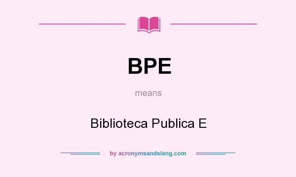 What does BPE mean? It stands for Biblioteca Publica E