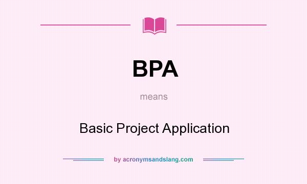 What does BPA mean? It stands for Basic Project Application