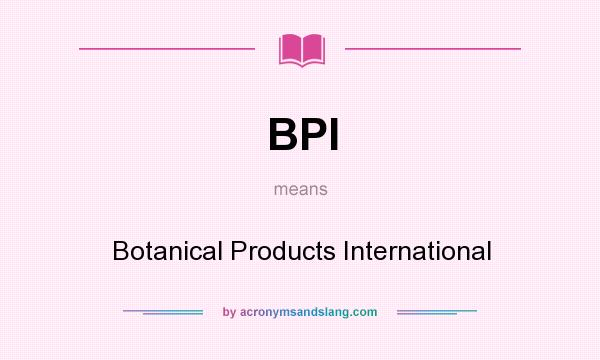 What does BPI mean? It stands for Botanical Products International