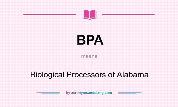 What does BPA mean? It stands for Biological Processors of Alabama