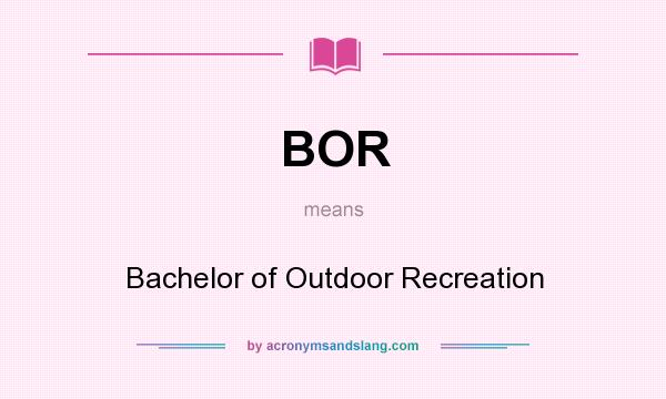 What does BOR mean? It stands for Bachelor of Outdoor Recreation