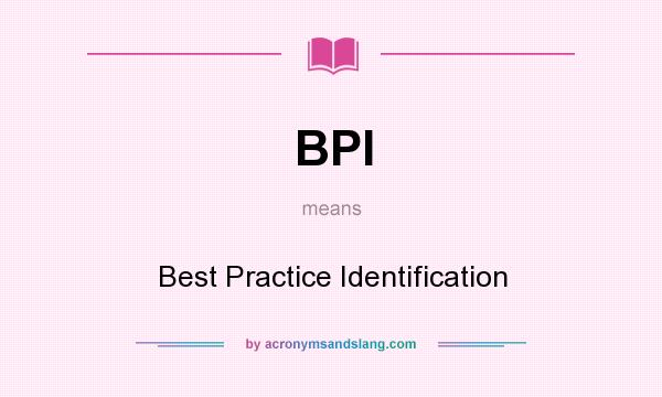 What does BPI mean? It stands for Best Practice Identification