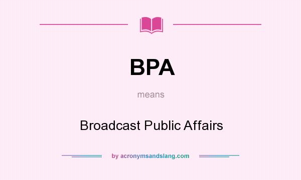 What does BPA mean? It stands for Broadcast Public Affairs