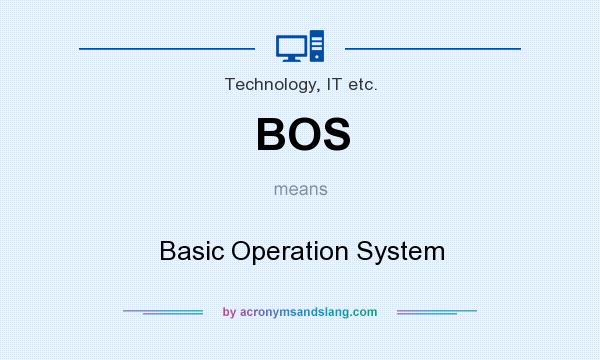 What does BOS mean? It stands for Basic Operation System