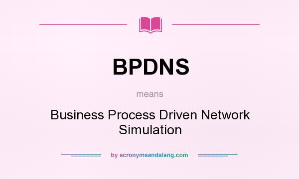 What does BPDNS mean? It stands for Business Process Driven Network Simulation