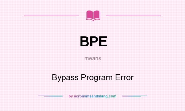 What does BPE mean? It stands for Bypass Program Error