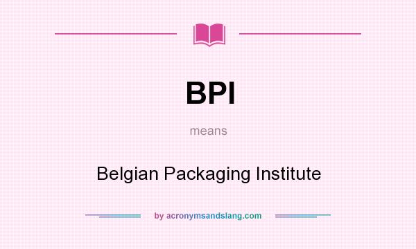 What does BPI mean? It stands for Belgian Packaging Institute