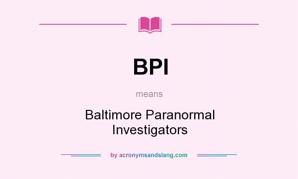 What does BPI mean? It stands for Baltimore Paranormal Investigators