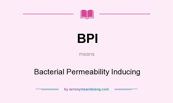 What does BPI mean? It stands for Bacterial Permeability Inducing