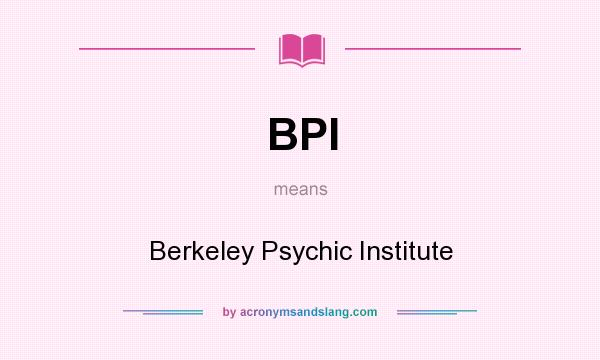 What does BPI mean? It stands for Berkeley Psychic Institute