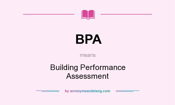 What does BPA mean? It stands for Building Performance Assessment