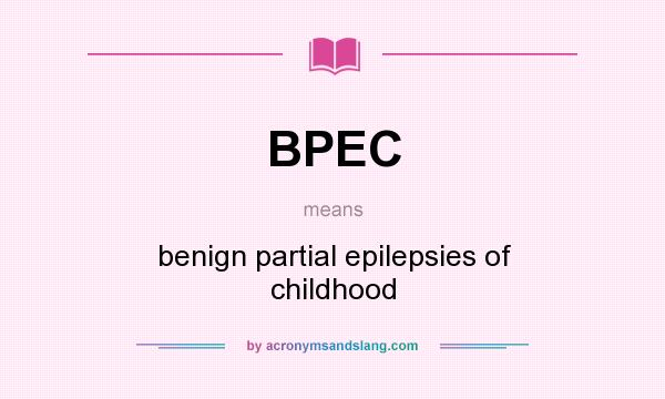 What does BPEC mean? It stands for benign partial epilepsies of childhood